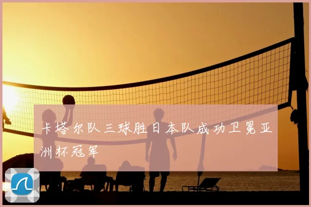 卡塔尔队三球胜日本队成功卫冕亚洲杯冠军