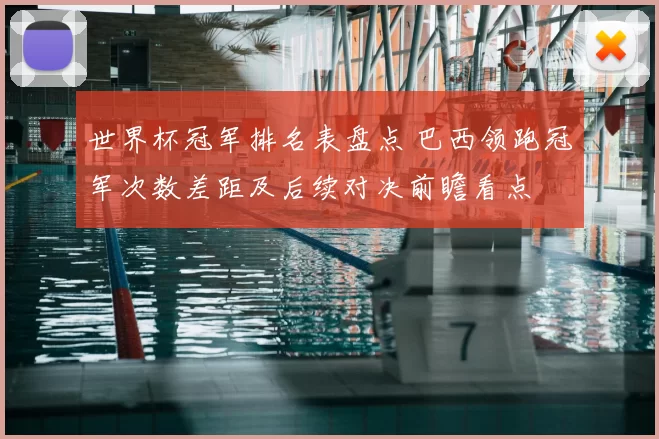 世界杯冠军排名表盘点 巴西领跑冠军次数差距及后续对决前瞻看点