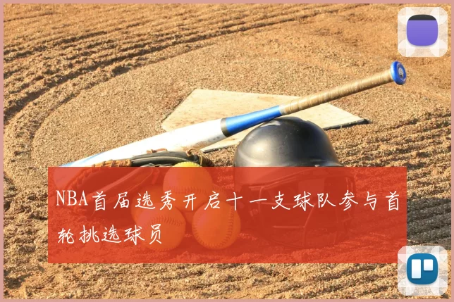 NBA首届选秀开启十一支球队参与首轮挑选球员