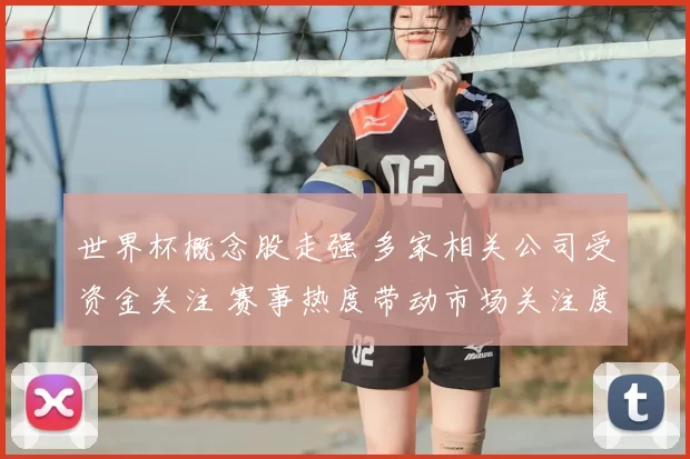 世界杯概念股走强 多家相关公司受资金关注 赛事热度带动市场关注度提升